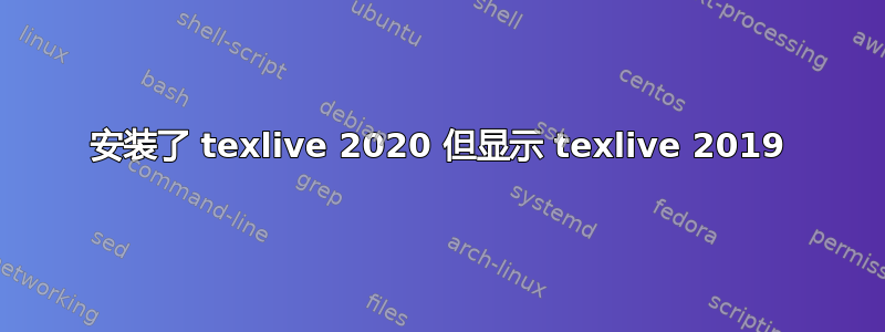 安装了 texlive 2020 但显示 texlive 2019