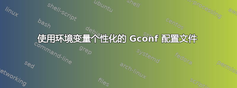 使用环境变量个性化的 Gconf 配置文件