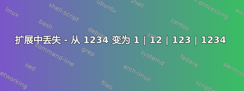 扩展中丢失 - 从 1234 变为 1 | 12 | 123 | 1234