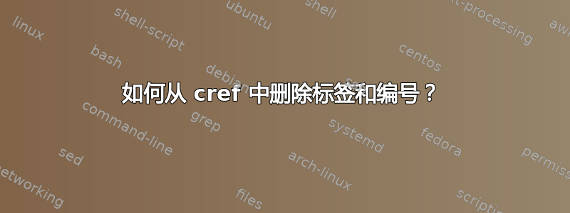 如何从 cref 中删除标签和编号？