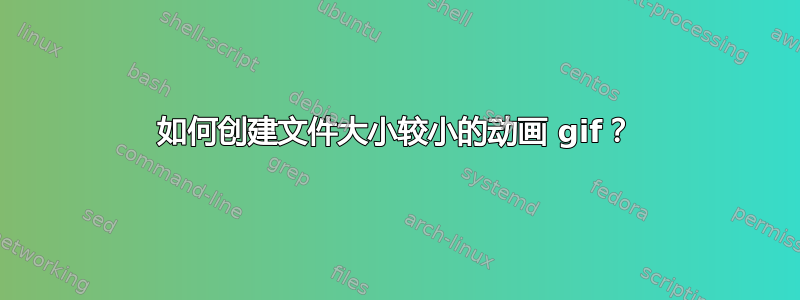 如何创建文件大小较小的动画 gif？