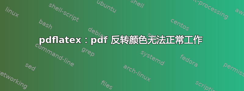 pdflatex：pdf 反转颜色无法正常工作