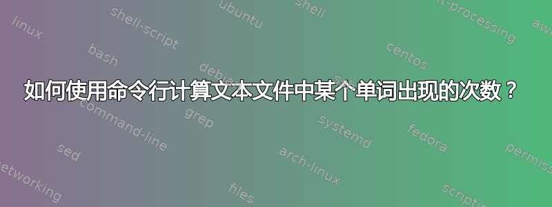 如何使用命令行计算文本文件中某个单词出现的次数？