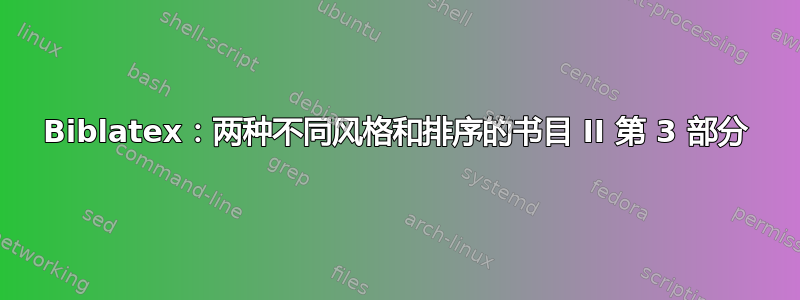 Biblatex：两种不同风格和排序的书目 II 第 3 部分