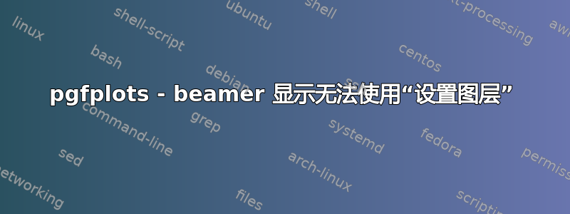 pgfplots - beamer 显示无法使用“设置图层”