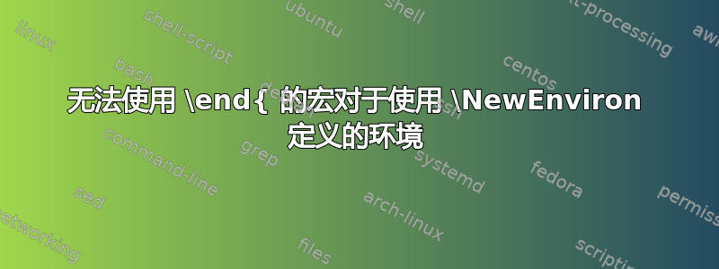 无法使用 \end{ 的宏对于使用 \NewEnviron 定义的环境