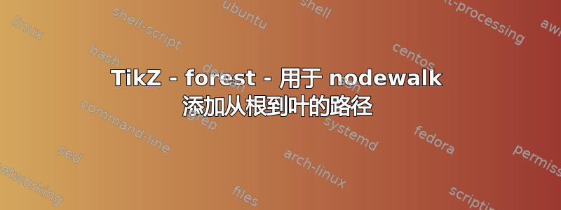 TikZ - forest - 用于 nodewalk 添加从根到叶的路径