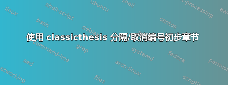 使用 classicthesis 分隔/取消编号初步章节