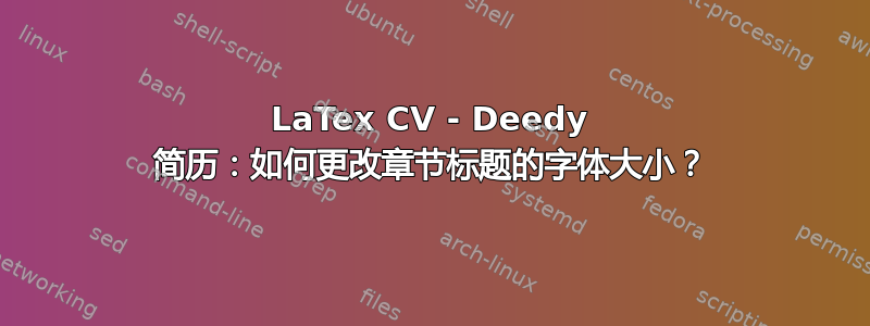 LaTex CV - Deedy 简历：如何更改章节标题的字体大小？