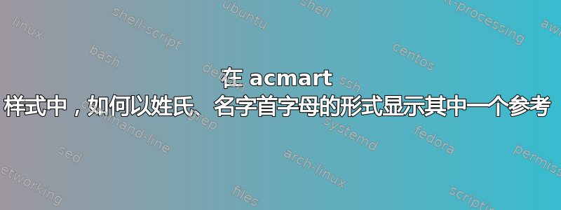 在 acmart 样式中，如何以姓氏、名字首字母的形式显示其中一个参考