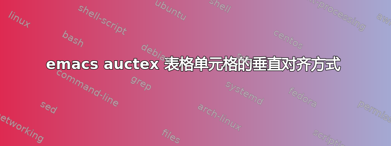 emacs auctex 表格单元格的垂直对齐方式