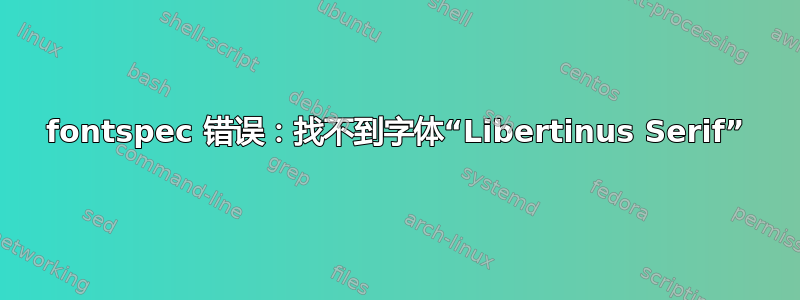 fontspec 错误：找不到字体“Libertinus Serif”