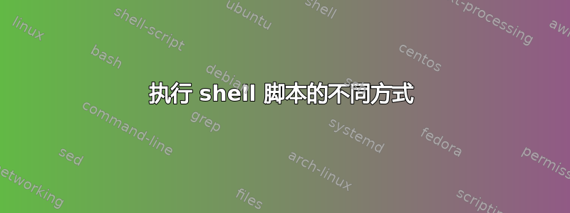 执行 shell 脚本的不同方式