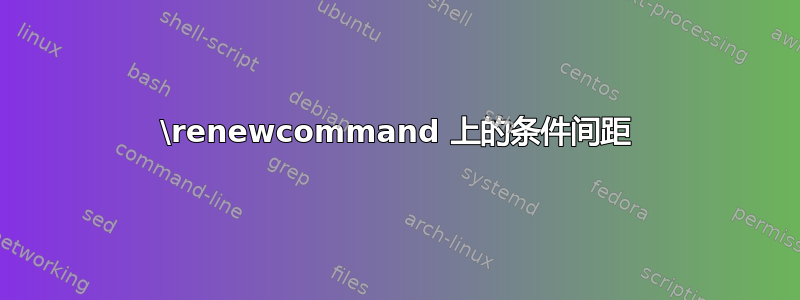 \renewcommand 上的条件间距