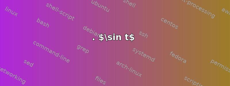 1. $\sin t$