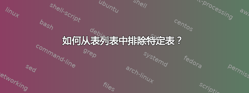 如何从表列表中排除特定表？