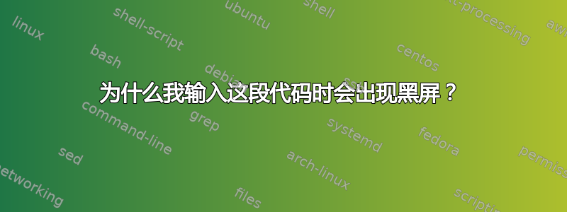 为什么我输入这段代码时会出现黑屏？