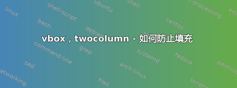 vbox，twocolumn - 如何防止填充