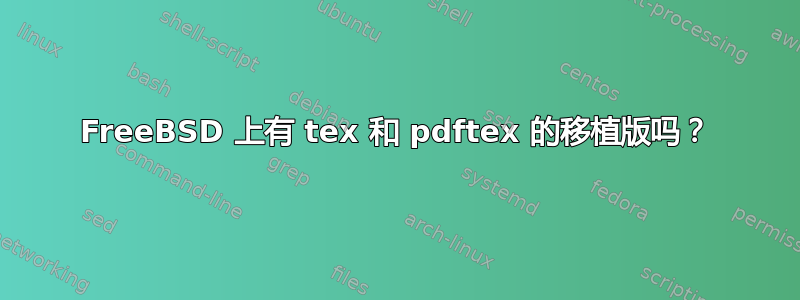 FreeBSD 上有 tex 和 pdftex 的移植版吗？