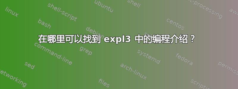 在哪里可以找到 expl3 中的编程介绍？