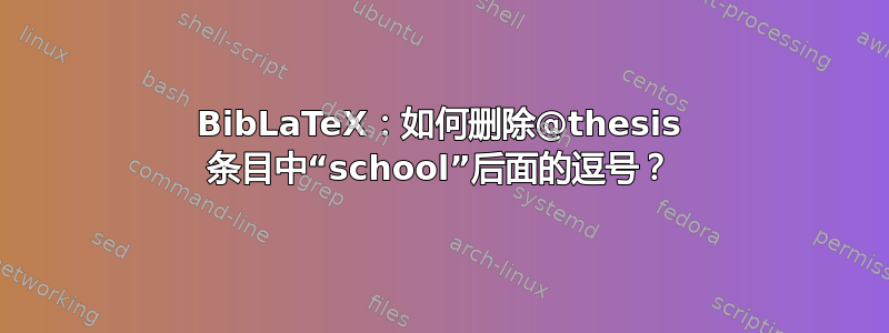 BibLaTeX：如何删除@thesis 条目中“school”后面的逗号？