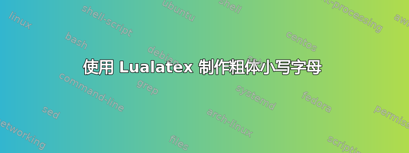 使用 Lualatex 制作粗体小写字母