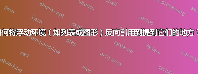 如何将浮动环境（如列表或图形）反向引用到提到它们的地方？