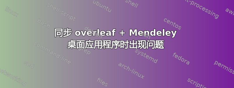 同步 overleaf + Mendeley 桌面应用程序时出现问题