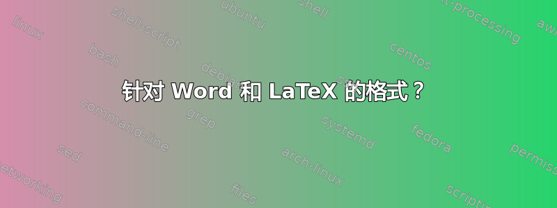 针对 Word 和 LaTeX 的格式？