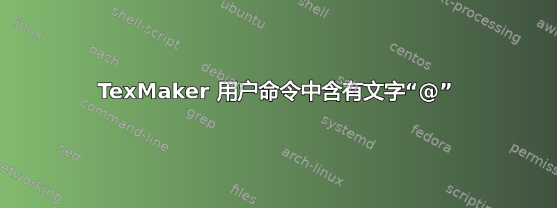 TexMaker 用户命令中含有文字“@”