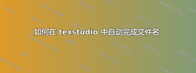 如何在 texstudio 中自动完成文件名