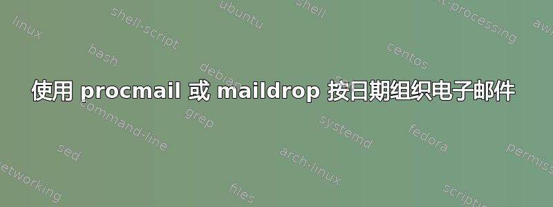 使用 procmail 或 maildrop 按日期组织电子邮件