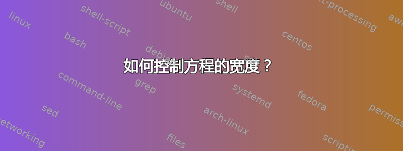 如何控制方程的宽度？