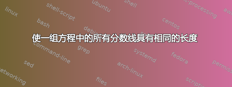 使一组方程中的所有分数线具有相同的长度