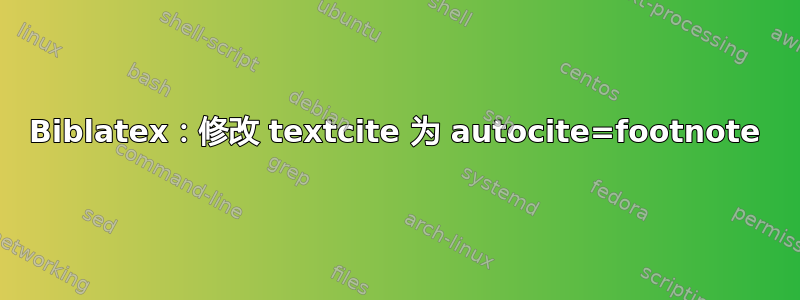 Biblatex：修改 textcite 为 autocite=footnote