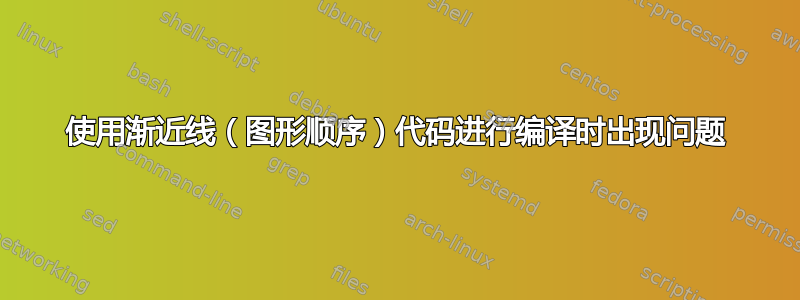 使用渐近线（图形顺序）代码进行编译时出现问题