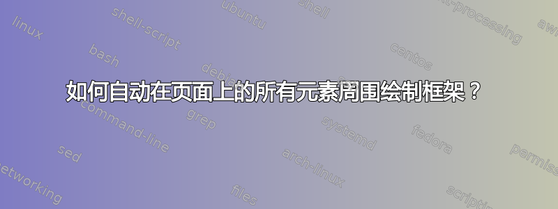 如何自动在页面上的所有元素周围绘制框架？