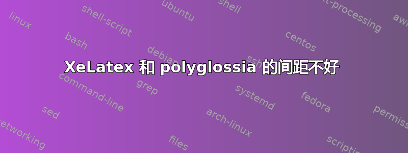 XeLatex 和 polyglossia 的间距不好