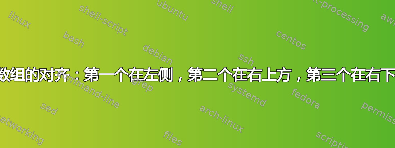 3 个数组的对齐：第一个在左侧，第二个在右上方，第三个在右下方