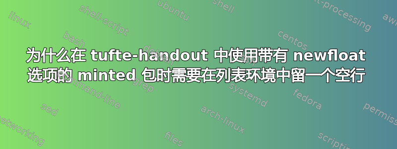 为什么在 tufte-handout 中使用带有 newfloat 选项的 minted 包时需要在列表环境中留一个空行