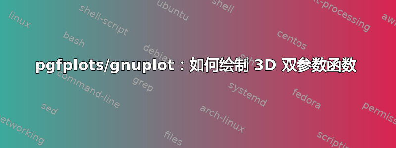 pgfplots/gnuplot：如何绘制 3D 双参数函数