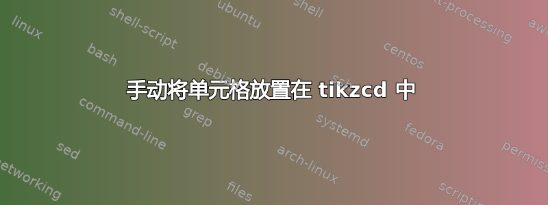 手动将单元格放置在 tikzcd 中