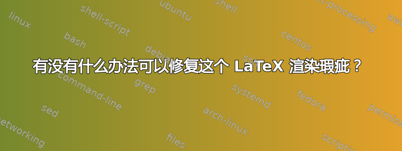 有没有什么办法可以修复这个 LaTeX 渲染瑕疵？