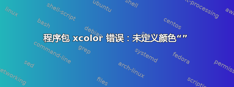 程序包 xcolor 错误：未定义颜色“”