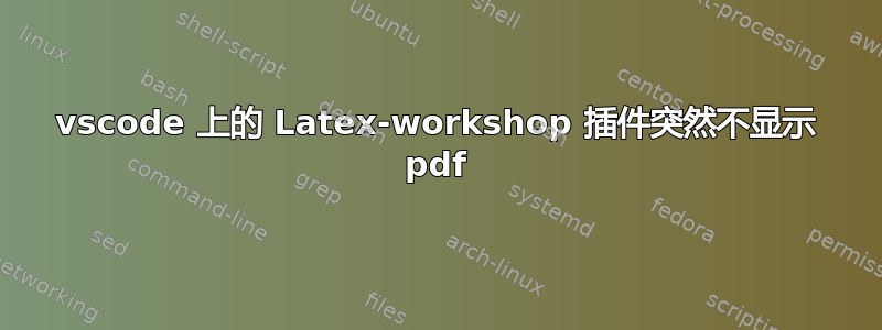 vscode 上的 Latex-workshop 插件突然不显示 pdf