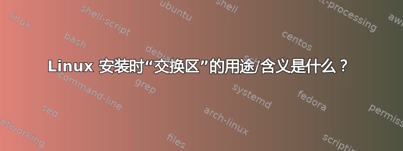 Linux 安装时“交换区”的用途/含义是什么？