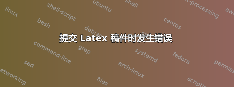 提交 Latex 稿件时发生错误