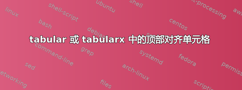 tabular 或 tabularx 中的顶部对齐单元格