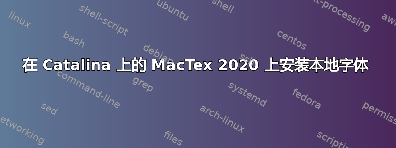 在 Catalina 上的 MacTex 2020 上安装本地字体