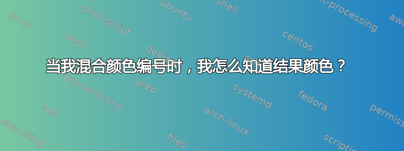 当我混合颜色编号时，我怎么知道结果颜色？ 